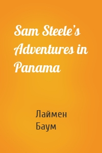 Sam Steele’s Adventures in Panama