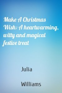 Make A Christmas Wish: A heartwarming, witty and magical festive treat