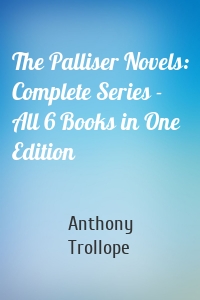 The Palliser Novels: Complete Series - All 6 Books in One Edition