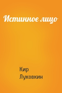 Кир Луковкин - Истинное лицо