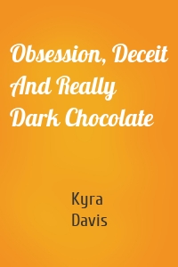 Obsession, Deceit And Really Dark Chocolate