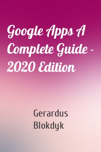 Google Apps A Complete Guide - 2020 Edition
