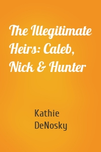 The Illegitimate Heirs: Caleb, Nick & Hunter