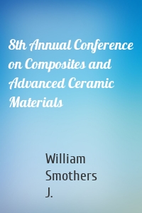 8th Annual Conference on Composites and Advanced Ceramic Materials
