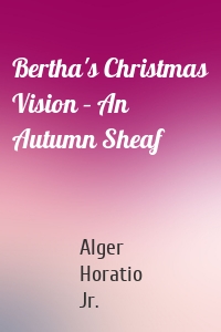 Bertha's Christmas Vision – An Autumn Sheaf