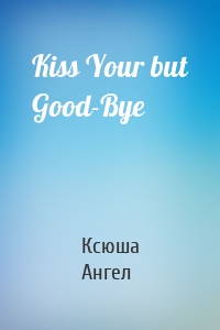 Kiss Your but Good-Bye