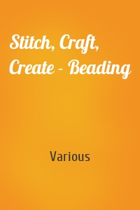 Stitch, Craft, Create - Beading
