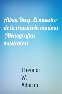 Alban Berg. El maestro de la transición mínima (Monografías musicales)