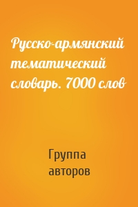 Русско-армянский тематический словарь. 7000 слов