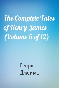 The Complete Tales of Henry James (Volume 5 of 12)