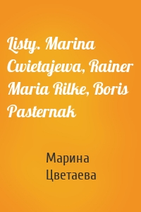 Listy. Marina Cwietajewa, Rainer Maria Rilke, Boris Pasternak