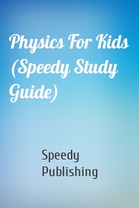 Physics For Kids (Speedy Study Guide)