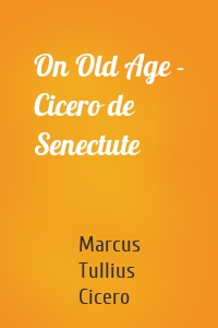 On Old Age - Cicero de Senectute