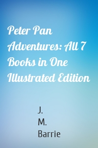 Peter Pan Adventures: All 7 Books in One Illustrated Edition