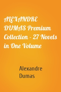 ALEXANDRE DUMAS Premium Collection - 27 Novels in One Volume
