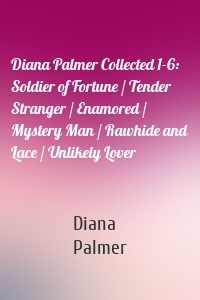Diana Palmer Collected 1-6: Soldier of Fortune / Tender Stranger / Enamored / Mystery Man / Rawhide and Lace / Unlikely Lover