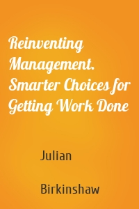 Reinventing Management. Smarter Choices for Getting Work Done