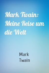 Mark Twain: Meine Reise um die Welt