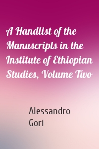 A Handlist of the Manuscripts in the Institute of Ethiopian Studies, Volume Two
