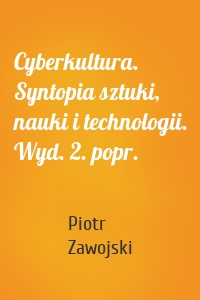 Cyberkultura. Syntopia sztuki, nauki i technologii. Wyd. 2. popr.