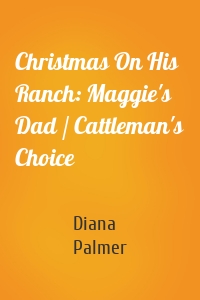Christmas On His Ranch: Maggie's Dad / Cattleman's Choice