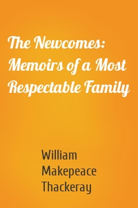 The Newcomes: Memoirs of a Most Respectable Family