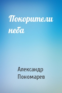 Александр Пономарев - Покорители неба