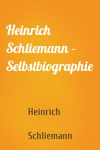 Heinrich Schliemann – Selbstbiographie