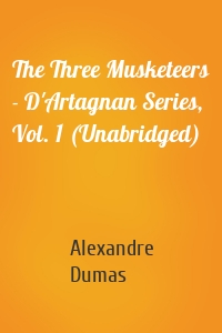 The Three Musketeers - D'Artagnan Series, Vol. 1 (Unabridged)
