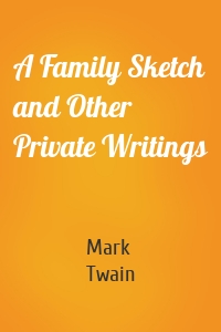 A Family Sketch and Other Private Writings