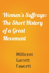 Women's Suffrage: The Short History of a Great Movement