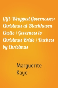 Gift-Wrapped Governesses: Christmas at Blackhaven Castle / Governess to Christmas Bride / Duchess by Christmas