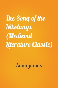 The Song of the Nibelungs (Medieval Literature Classic)