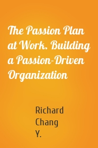 The Passion Plan at Work. Building a Passion-Driven Organization