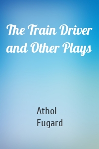 The Train Driver and Other Plays