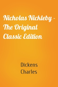 Nicholas Nickleby - The Original Classic Edition
