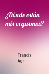Francis Aurò - ¿Dónde están mis orgasmos?