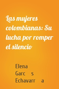 Las mujeres colombianas: Su lucha por romper el silencio