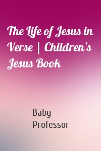 The Life of Jesus in Verse | Children’s Jesus Book