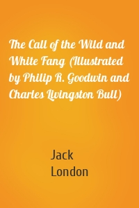 The Call of the Wild and White Fang (Illustrated by Philip R. Goodwin and Charles Livingston Bull)