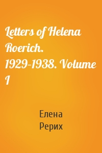 Letters of Helena Roerich. 1929–1938. Volume I