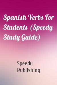 Spanish Verbs For Students (Speedy Study Guide)