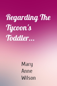 Regarding The Tycoon's Toddler...