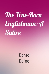 The True-Born Englishman: A Satire