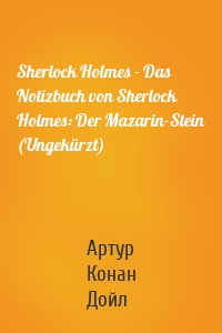 Sherlock Holmes - Das Notizbuch von Sherlock Holmes: Der Mazarin-Stein (Ungekürzt)