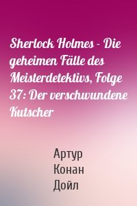 Sherlock Holmes - Die geheimen Fälle des Meisterdetektivs, Folge 37: Der verschwundene Kutscher
