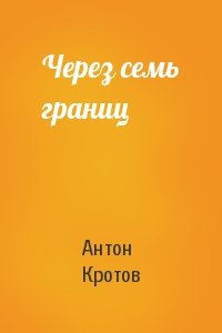 Антон Кротов - Через семь границ