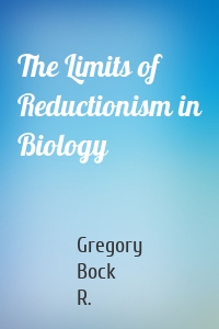 The Limits of Reductionism in Biology