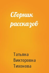 Татьяна Тихонова - Сборник рассказов