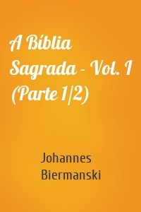 A Bíblia Sagrada - Vol. I (Parte 1/2)